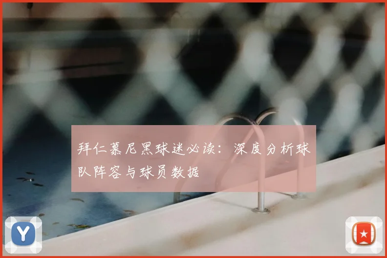 拜仁慕尼黑球迷必读：深度分析球队阵容与球员数据