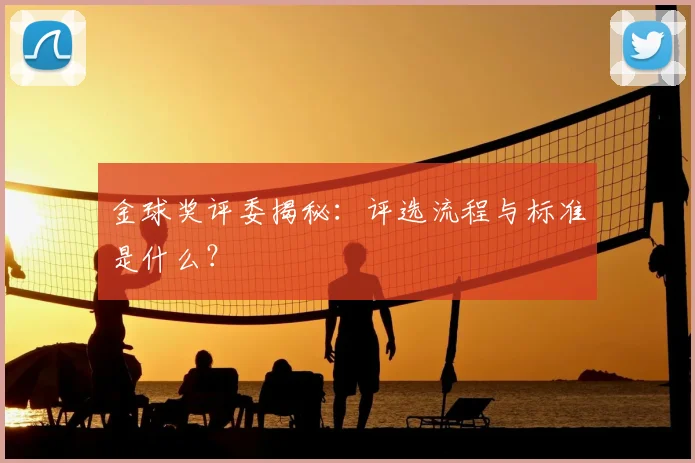 金球奖评委揭秘：评选流程与标准是什么？