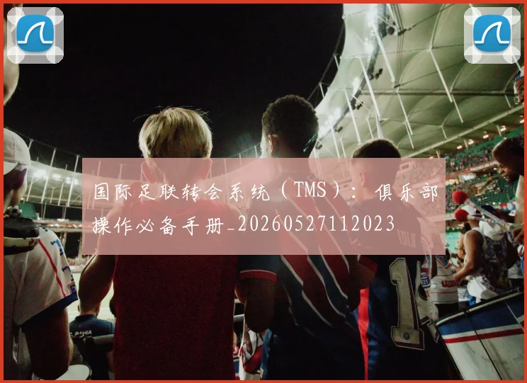 国际足联转会系统（TMS）：俱乐部操作必备手册_20260527112023